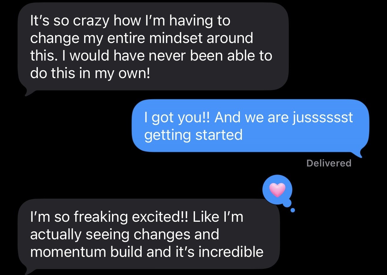 Text from a client: I would have never been able to do this on my own, and I'm actually seeing changes and momentum build
